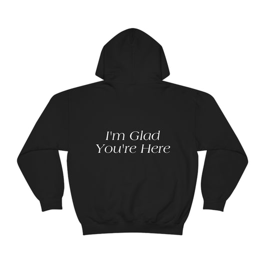 "I'M GLAD YOU'RE HERE" Hooded Sweatshirt